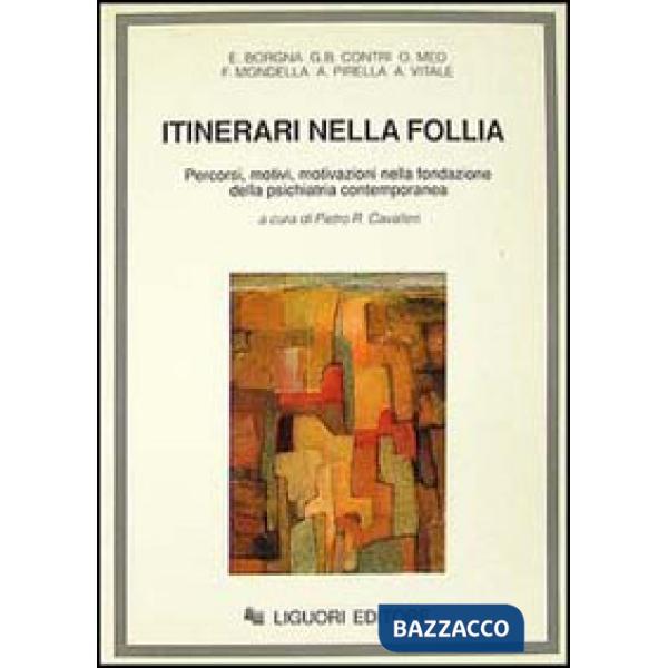 Itinerari nella follia. Percorsi, motivi, motivazioni nella fondazione della psichiatria contemporanea