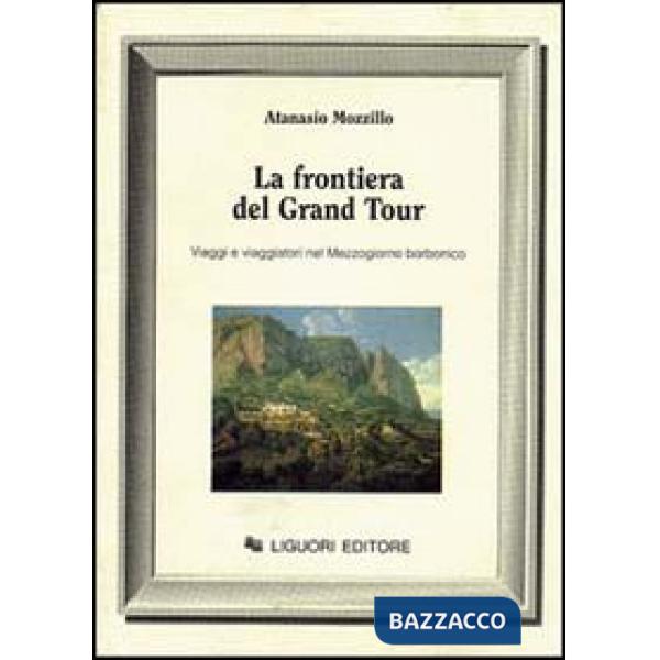 Frontiera del grand tour. Viaggi e viaggiatori nel Mezzogiorno borbonico (La)