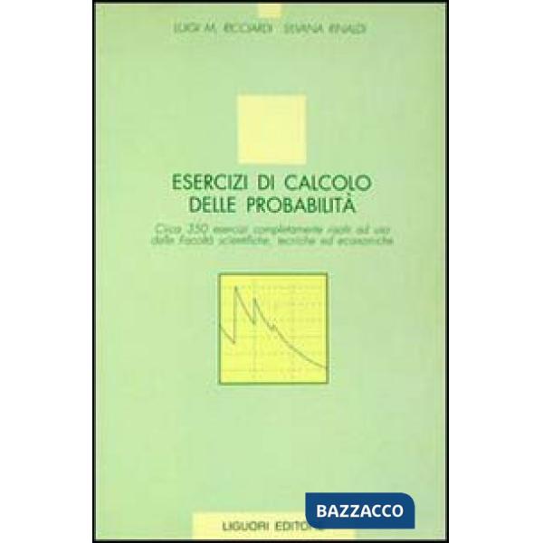 Esercizi di calcolo delle probabilità. Circa 350 esercizi completamente risolti ad uso delle facoltà scientifiche, tecniche ed e