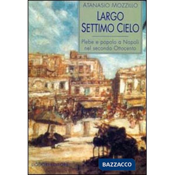 Largo Settimo Cielo. Plebe e popolo a Napoli nel secondo Ottocento
