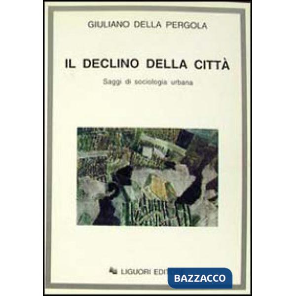 Declino della città. Saggi di sociologia urbana (Il)