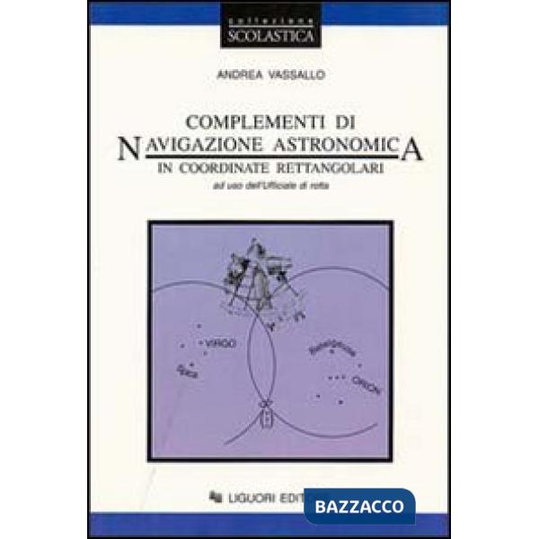 Complementi di navigazione astronomica in coordinate rettangolari. Per l'ufficiale di rotta