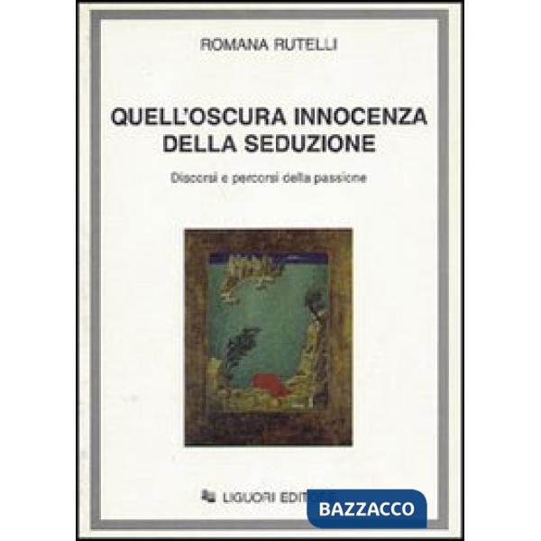 Quell'oscura innocenza della seduzione. Discorsi e percorsi della passione