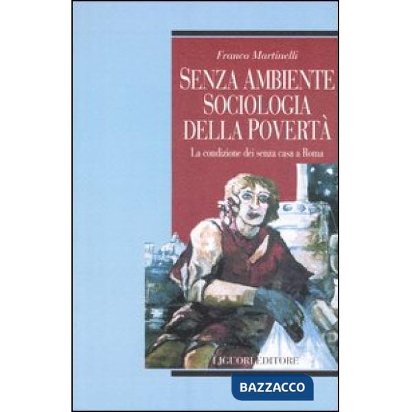 Senza ambiente. Sociologia della povertà. La condizione dei senza casa a Roma
