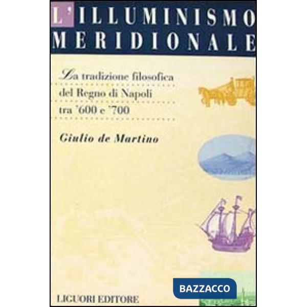 Illuminismo meridionale. La tradizione filosofica del Regno di Napoli tra '600 e '700 (L')