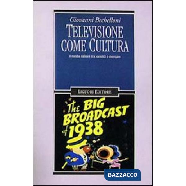 Televisione come cultura. I media italiani tra identità e mercato