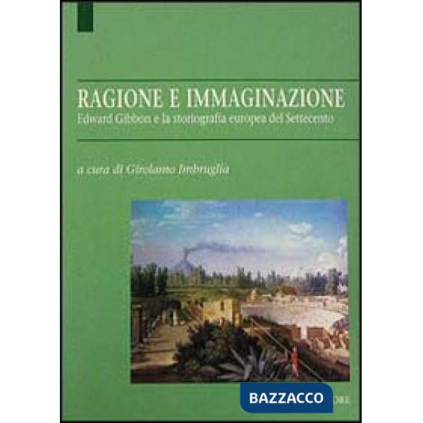 Ragione e immaginazione. Edward Gibbon e la storiografia europea nel Settecento