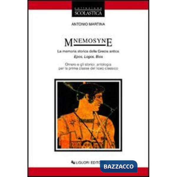 Mnemosyne. La memoria storica della Grecia antica. Epos, logos, bios. Omero e gli storici. Antologia per la 1ª classe del Liceo 