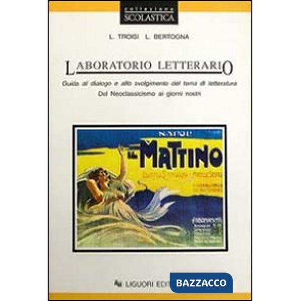 Laboratorio letterario. Guida al dialogo e allo svolgimento del tema di letteratura. Per le Scuole superiori. Vol. 3: Dal neocla