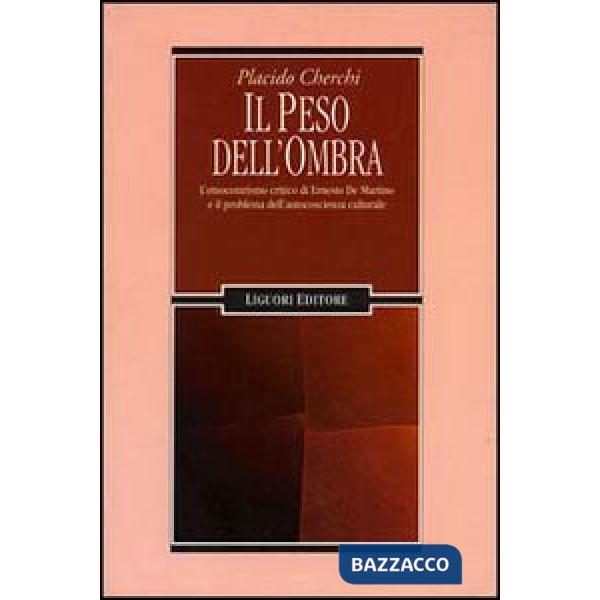 Peso dell'ombra. L'etnocentrismo critico di Ernesto De Martino e il problema dell'autocoscienza culturale (Il)