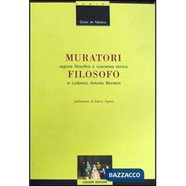 Muratori filosofo. Ragione filosofica e coscienza storica in Lodovico Antonio Muratori