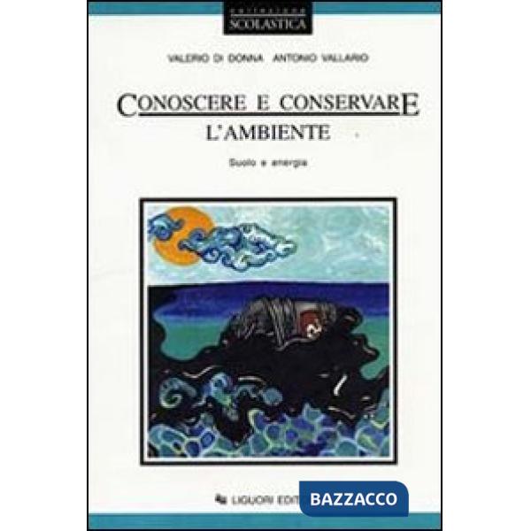 Conoscere e conservare l'ambiente. Per le Scuole. Vol. 2: Suolo e energia