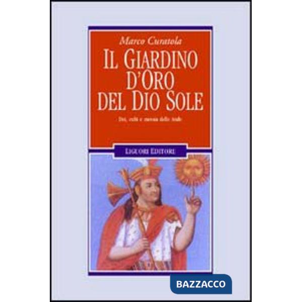 Giardino d'oro del dio sole. Dei, culti e messia delle Ande (Il)