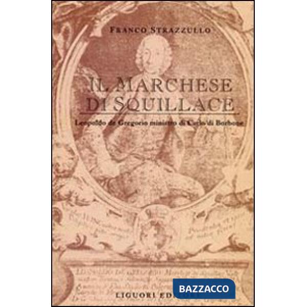 Marchese di Squillace. Leopoldo De Gregorio ministro di Carlo di Borbone (Il)