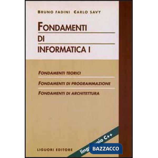 Fondamenti di informatica. Vol. 1: Fondamenti teorici. Fondamenti di programmazione. Fondamenti di architettura