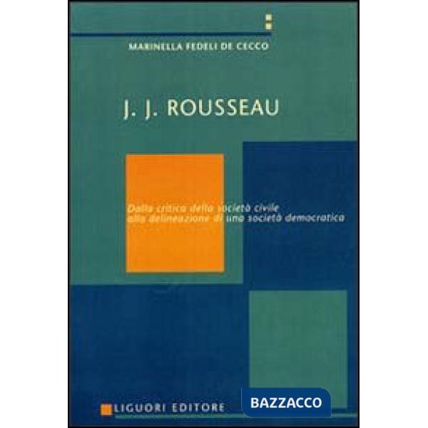 J. J. Rousseau. Dalla critica della società civile alla delineazione di una società democratica