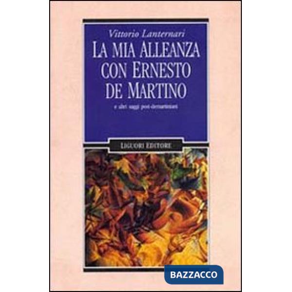 Mia alleanza con Ernesto De Martino e altri saggi post-demartiniani (La)