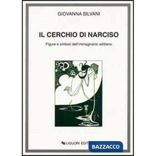 Cerchio di Narciso. Figure e simboli dell'immaginario wildiano (Il)