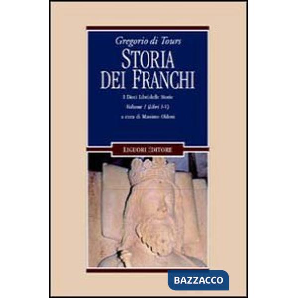 Gregorio di Tours: Storia dei franchi. i dieci libri delle storie. Vol. 1: Libri 1-5