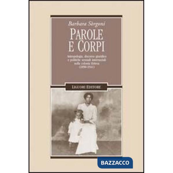 Parole e corpi. Antropologia, discorso giuridico e politiche sessuali interrazziali nella colonia Eritrea (1890-1941)