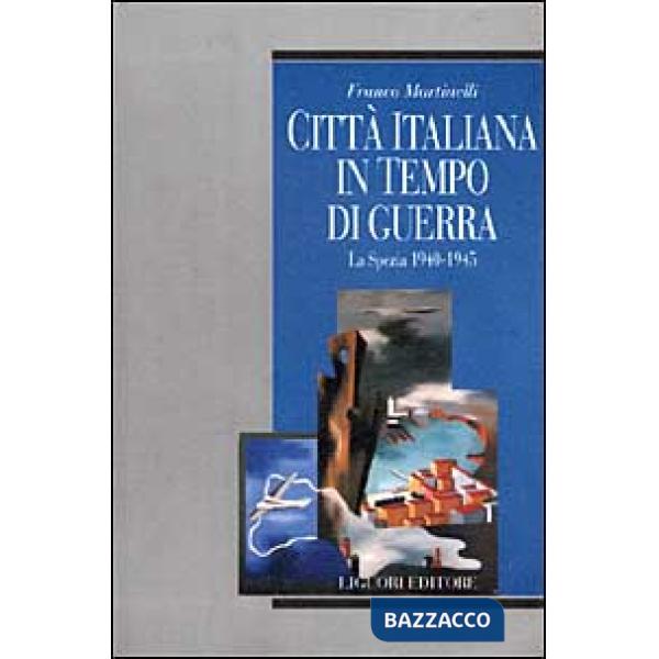 Città italiana in tempo di guerra. La Spezia 1940-1945