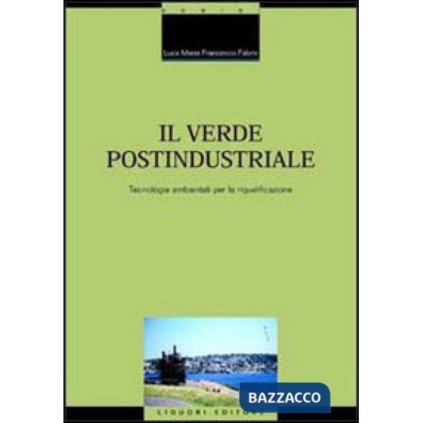Verde postindustriale. Tecnologie ambientali per la riqualificazione (Il)