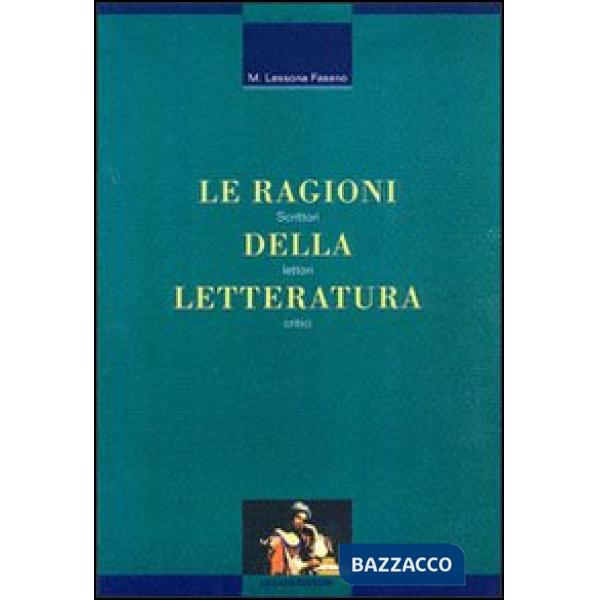 Ragioni della letteratura. Scrittori, lettori, critici (Le)