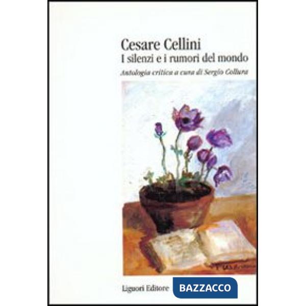 Cesare Cellini. I silenzi e i rumori del mondo. Antologia critica