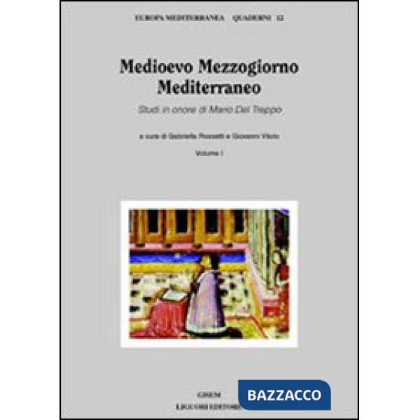 Medioevo Mezzogiorno Mediterraneo. Studi in onore di Mario Del Treppo. Vol. 1