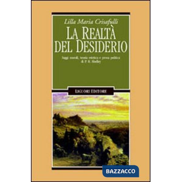Realtà del desiderio. Saggi morali, teoria estetica e prosa politica in P. B. Shelley (La)