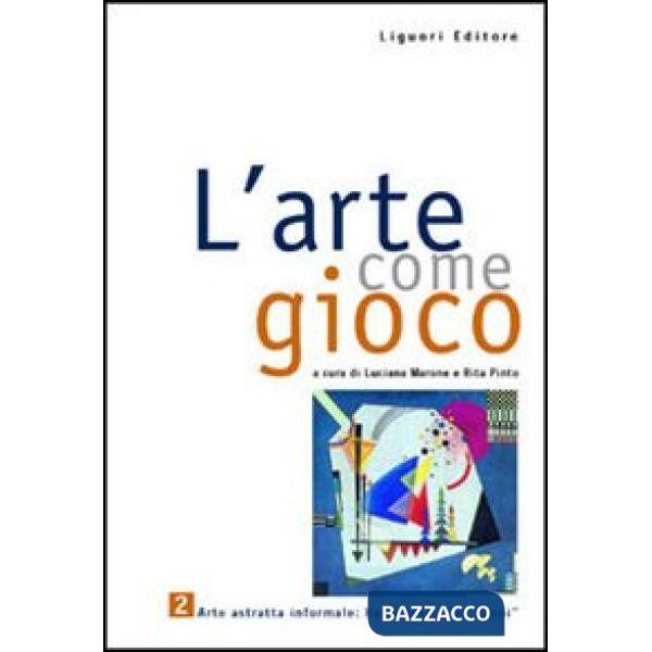 Arte come gioco. Per le Scuole (L'). Vol. 2: Arte astratta informale Kandinskij «Tre suoni»