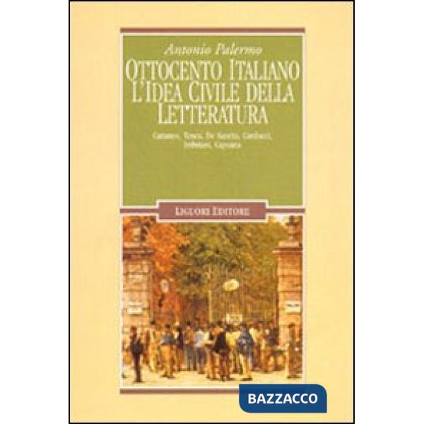 Ottocento italiano. L'idea civile della letteratura. Cattaneo, Tenca, De Sanctis, Carducci, Imbriani, Capuana