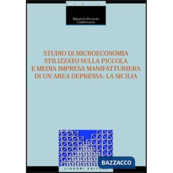 Studio di microeconomia stilizzato sulla piccola e media impresa manifatturiera di un'area depressa: la Sicilia