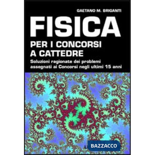 Fisica per i concorsi a cattedre. Soluzioni ragionate dei problemi assegnati ai concorsi negli ultimi 15 anni