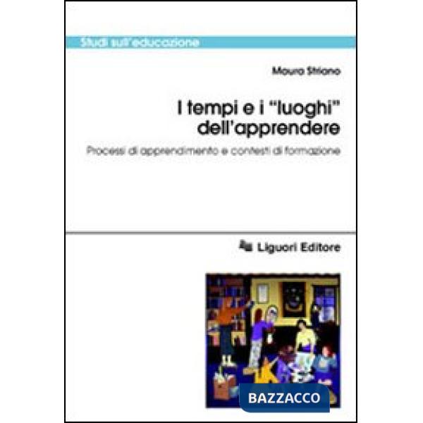 Tempi e i «Luoghi» dell'apprendere. Processi di apprendimento e contesti di formazione (I)