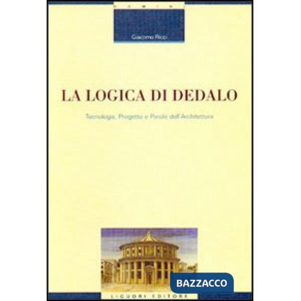 Logica di Dedalo. Tecnologia, progetto e parole dell'architettura (La)
