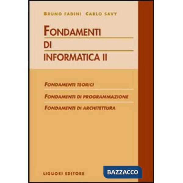 Fondamenti di informatica. Fondamenti teorici, fondamenti di programmazione, fondamenti di architettura. Vol. 2