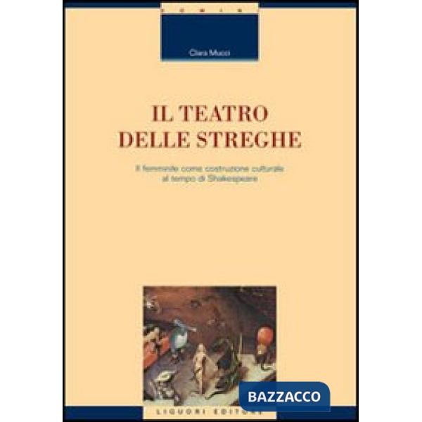 Teatro delle streghe. Il femminile come costruzione culturale al tempo di Shakespeare (Il)