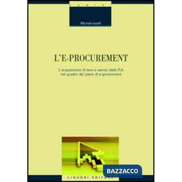 E-procurement. L'acquisizione di beni e servizi della p.a. nel quadro del piano di e-government (L')