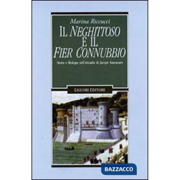 Neghittoso e il fier connubbio. Storia e filologia nell'Arcadia di Jacopo Sannazaro (Il)