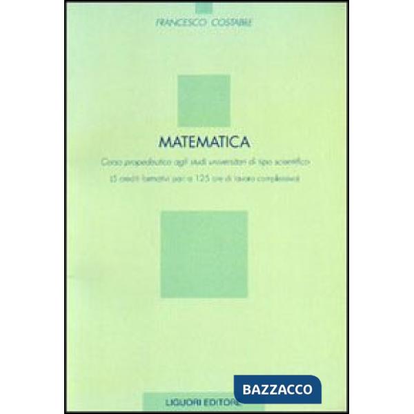 Matematica. Corso propedeutico agli studi universitari di tipo scientifico (5 crediti formativi pari a 125 ore di lavoro comples