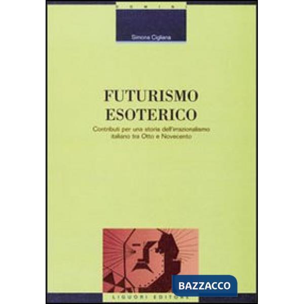 Futurismo esoterico. Contributi per una storia dell'irrazionalismo italiano tra Otto e Novecento