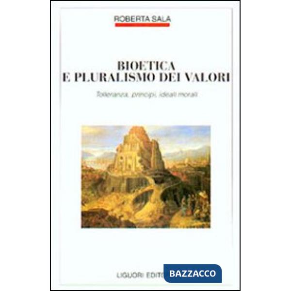Bioetica e pluralismo dei valori. Tolleranza, principi, ideali morali