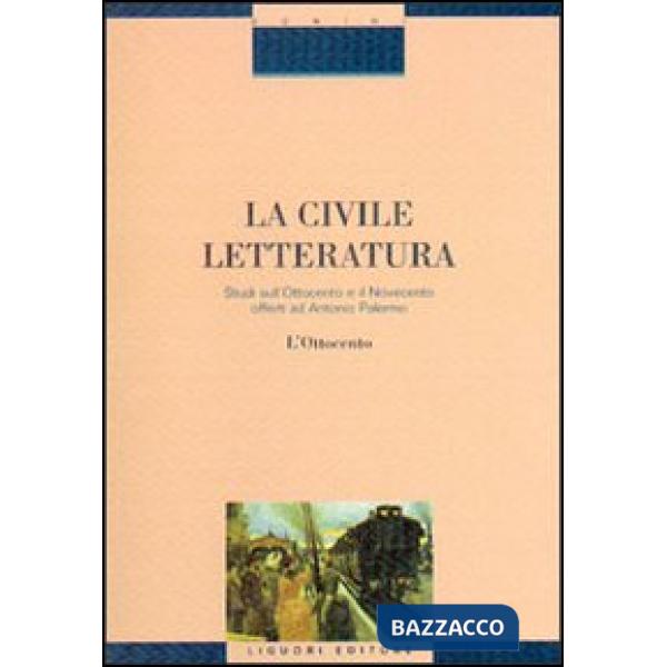 Civile letteratura. Studi sull'Ottocento e il Novecento offerti ad Antonio Palermo (La). Vol. 1