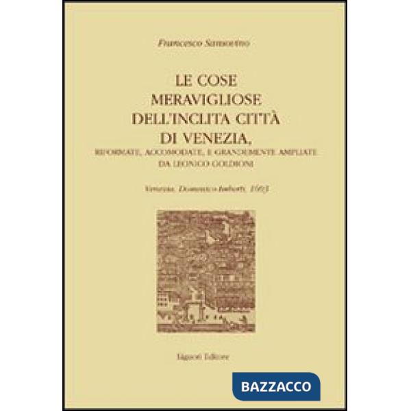 Cose meravigliose dell'inclita città di Venezia. Riformate, accomodate e grandemente ampliate da Leonico Goldioni (Le)