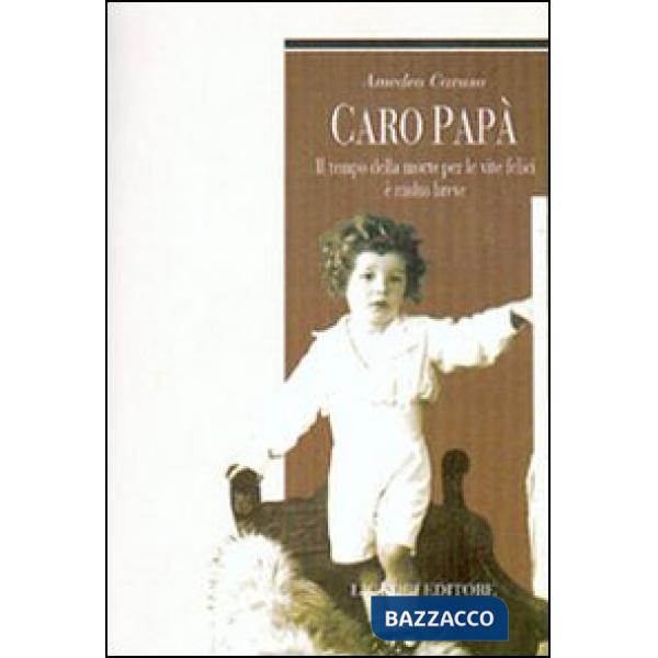 Caro papà. Il tempo della morte per le vite felici è molto breve