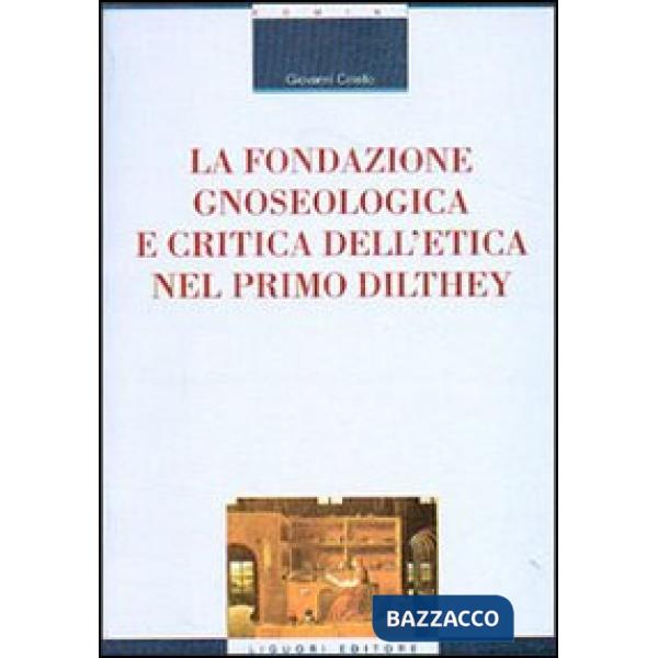 Fondazione gnoseologica e critica dell'etica nel primo Dilthey (La)