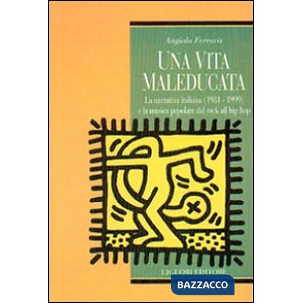 Vita maleducata. La narrativa italiana (1981-1999) e la musica popolare del rock all'hip hop (Una)