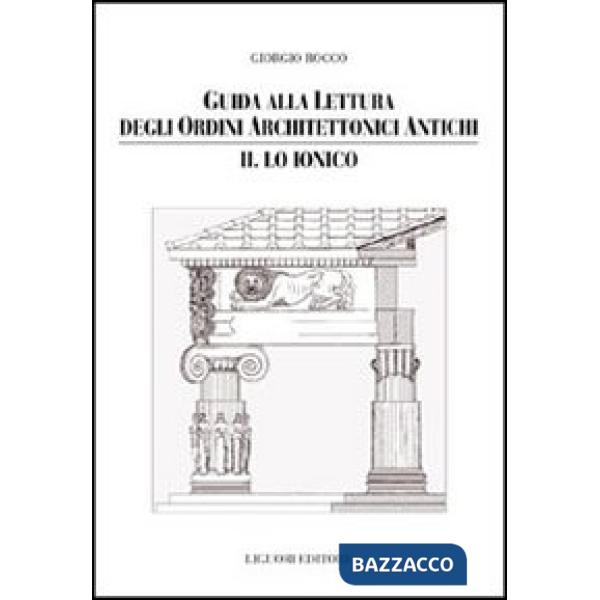 Guida alla lettura degli ordini architettonici antichi. Vol. 2: Lo ionico