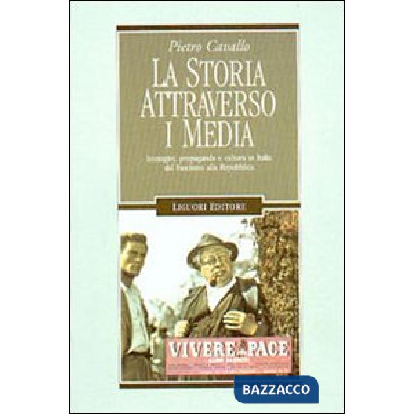 Storia attraverso i media. Immagini, propaganda e cultura in Italia dal fascismo alla Repubblica (La)
